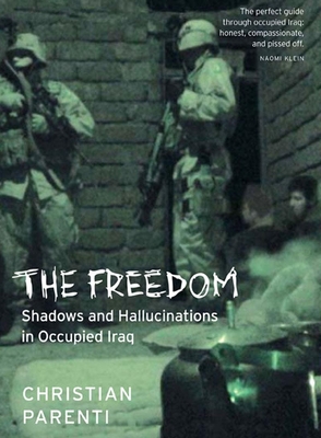 The Freedom: Shadows and Hallucinations in Occupied Iraq By Christian Parenti, Teru Kuwayama (Photographer) Cover Image
