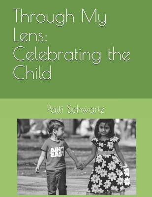 Through My Lens: Celebrating the Child By Patti Schwartz Cover Image