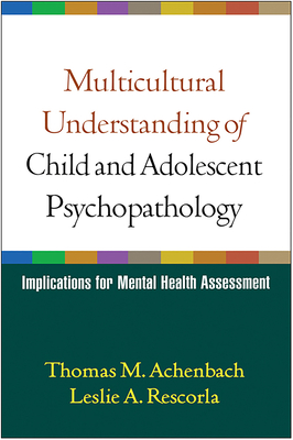 Multicultural Understanding of Child and Adolescent Psychopathology: Implications for Mental Health Assessment By Thomas M. Achenbach, PhD, Leslie A. Rescorla, PhD Cover Image