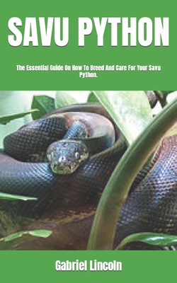 Savu Python: The Essential Guide On How To Breed And Care For Your Savu Python. Cover Image