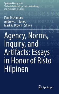 Agency, Norms, Inquiry, and Artifacts: Essays in Honor of Risto Hilpinen (Synthese Library #454) By Paul McNamara (Editor), Andrew J. I. Jones (Editor), Mark A. Brown (Editor) Cover Image