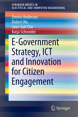 E-Government Strategy, Ict and Innovation for Citizen Engagement (Springerbriefs in Electrical and Computer Engineering) By Dennis Anderson, Robert Wu, June-Suh Cho Cover Image