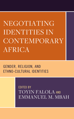 Negotiating Identities in Contemporary Africa: Gender, Religion, and Ethno-Cultural Identities By Toyin Falola (Editor), Emmanuel M. Mbah (Editor), Ajibola A. Abdulrahman (Contribution by) Cover Image