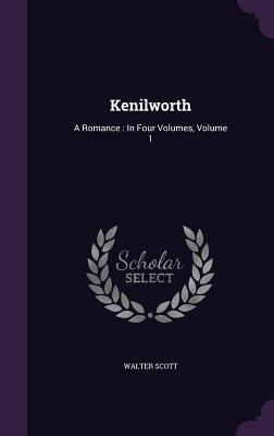 Kenilworth: A Romance: In Four Volumes, Volume 1 By Walter Scott Cover Image