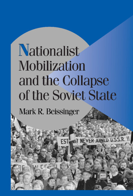 Nationalist Mobilization and the Collapse of the Soviet State (Cambridge Studies in Comparative Politics) By Mark R. Beissinger Cover Image