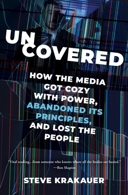 Uncovered: How the Media Got Cozy with Power, Abandoned Its Principles, and Lost the People Cover Image