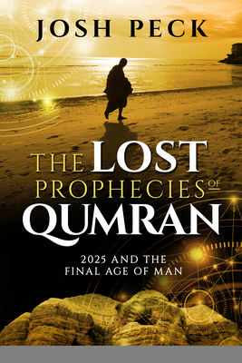 The Lost Prophecies of Qumran: 2025 and the Final Age of Man By Josh Peck Cover Image