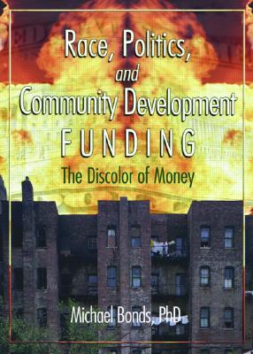 Race, Politics, and Community Development Funding: The Discolor of Money (Haworth Health and Social Policy) Cover Image
