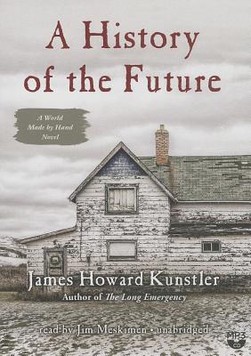A History of the Future: A World Made by Hand Novel (World Made by Hand Novels #3) By James Howard Kunstler, Jim Meskimen (Read by) Cover Image