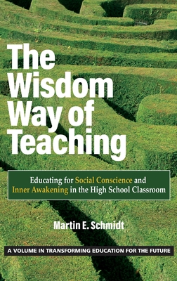 The Wisdom Way of Teaching: Educating for Social Conscience and Inner Awakening in the High School Classroom (Transforming Education for the Future)