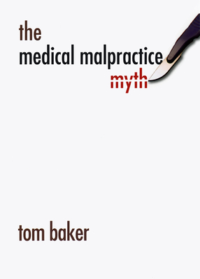 The Medical Malpractice Myth By Tom Baker Cover Image