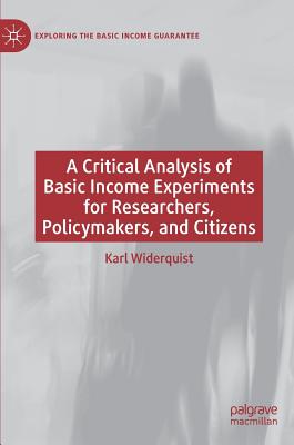 A Critical Analysis of Basic Income Experiments for Researchers, Policymakers, and Citizens (Exploring the Basic Income Guarantee)