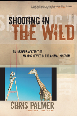 Shooting in the Wild: An Insider's Account of Making Movies in the Animal Kingdom By Chris Palmer Cover Image