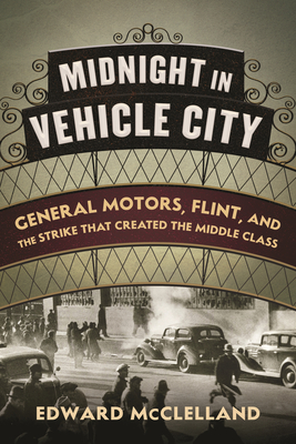 Midnight in Vehicle City: General Motors, Flint, and the Strike That Created the Middle Class Cover Image