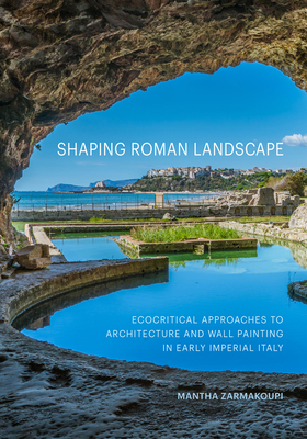 Shaping Roman Landscape: Ecocritical Approaches to Architecture and Wall Painting in Early Imperial Italy Cover Image