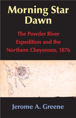 Morning Star Dawn, 2: The Powder River Expedition and the Northern Cheyennes, 1876 (Campaigns and Commanders #2) By Jerome A. Greene Cover Image