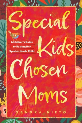 Special Kids, Chosen Moms: A Mother's Guide to Raising Her Special-Needs Child Cover Image