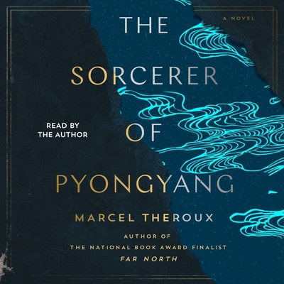 The Sorcerer of Pyongyang By Marcel Theroux, Marcel Theroux (Read by) Cover Image