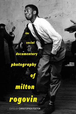 The Social Documentary Photography of Milton Rogovin By Christopher Fulton (Editor), Michael Frisch (Foreword by) Cover Image