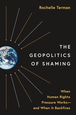 The Geopolitics of Shaming: When Human Rights Pressure Works--And When It Backfires (Princeton Studies in International History and Politics #201) Cover Image
