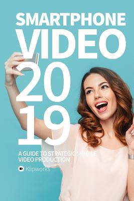 Smartphone Video 2019: A guide to strategic mobile video production By Jacob Lindborg, Simon Schwarz Cover Image
