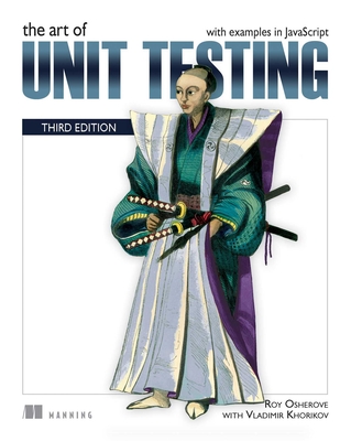 The Art of Unit Testing, Third Edition: with examples in JavaScript By Roy Osherove, Vladimir Khorikov Cover Image