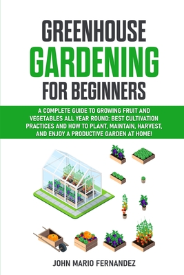 Greenhouse Gardening for Beginners: A Complete Guide to Growing Fruit and Vegetables All Year Round: Best cultivation practices and how to plant, main Cover Image