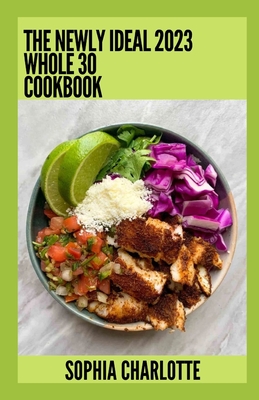 The Newly Ideal 2023 Whole 30 Cookbook: 100+ Healthy Recipes Cover Image