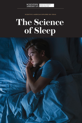 The Science of Sleep (Scientific American Explores Big Ideas)