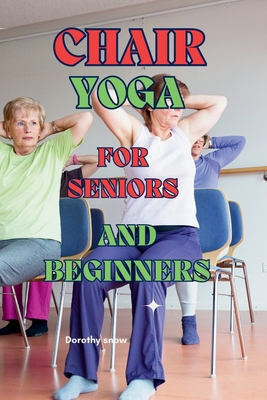 Chair Yoga for Seniors and Beginners: Learn to practice Chair Yoga for Seniors or people with reduced mobility with this guide (Comprehensive Guide to Fitness and Dieting #3)