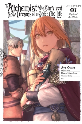 The Alchemist Who Survived Now Dreams of a Quiet City Life, Vol. 1 (manga): Cycle of the Elixir (The Alchemist Who Survived Now Dreams of a Quiet City Life (light novel) #1)