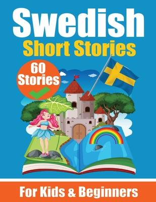 60 Short Stories in Swedish A Dual-Language Book in English and Swedish A Swedish Language Learning book for Children and Beginners: Learn Swedish Lan By Auke de Haan, Skriuwer Com Cover Image