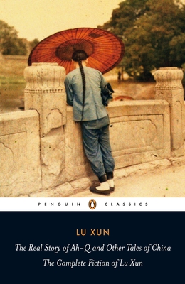 The Real Story of Ah-Q and Other Tales of China: The Complete Fiction of Lu Xun By Lu Xun, Julia Lovell (Introduction by), Julia Lovell (Translated by), Yiyun Li (Afterword by) Cover Image