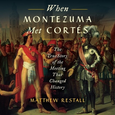 When Montezuma Met Cortes Lib/E: The True Story of the Meeting That Changed History Cover Image