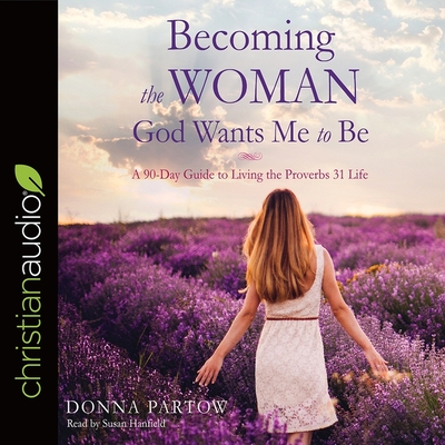 Becoming the Woman God Wants Me to Be Lib/E: A 90-Day Guide to Living the Proverbs 31 Life Cover Image