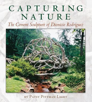 Capturing Nature: The Cement Sculpture of Dionicio Rodríguez (Rio Grande/Río Bravo:  Borderlands Culture and Traditions #12) By Patsy Pittman Light Cover Image