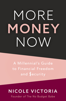 More Money Now: A Millennial's Guide to Financial Freedom and Security (Budgeting Book) By Nicole Victoria Cover Image