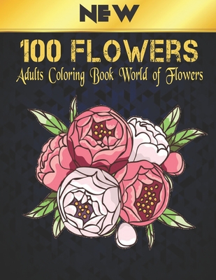 Adult Coloring Book Flowers New: Beautiful 100 Flowers Stress Relieving Adult  Coloring Book with Realistic Flowers, Bouquets, Wreaths, Swirls, Pattern  (Paperback)