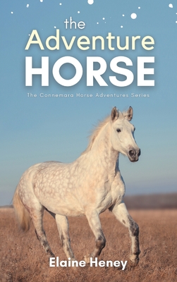 The Adventure Horse - Book 5 in the Connemara Horse Adventure Series for Kids The Perfect Gift for Children By Elaine Heney Cover Image