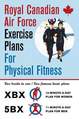 Royal Canadian Air Force Exercise Plans for Physical Fitness: Two Books in One / Two Famous Basic Plans (The XBX Plan for Women, the 5BX Plan for Men) Cover Image