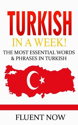 Turkish: Learn Turkish in a Week! The Most Essential Words & Phrases in Turkish: The Ultimate Phrasebook for Turkish language B By Fluency Now Cover Image
