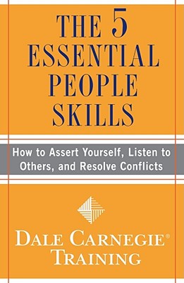 The 5 Essential People Skills: How to Assert Yourself, Listen to Others, and Resolve Conflicts (Dale Carnegie Books)