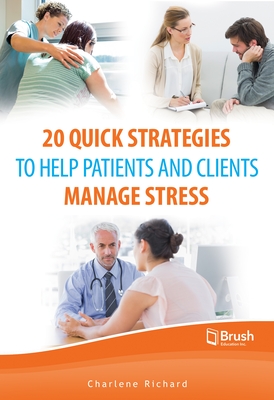 20 Quick Strategies to Help Patients and Clients Manage Stress By Charlene Richard Cover Image