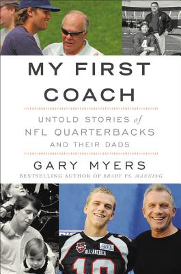 My First Coach: Inspiring Stories of NFL Quarterbacks and Their Dads By Gary Myers Cover Image