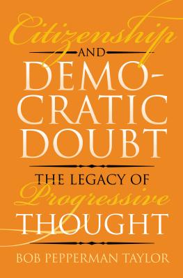 Citizenship and Democratic Doubt: The Legacy of Progressive Thought (American Political Thought) By Bob Pepperman Taylor Cover Image