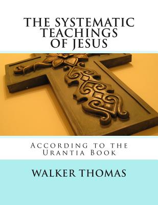 The Systematic Teachings of Jesus: According to the Urantia Book Cover Image