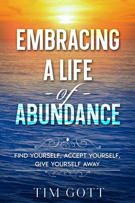 Embracing a Life of Abundance: Find Yourself, Accept Yourself, Give Yourself Away Cover Image