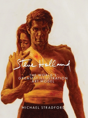 Steve Holland: The World's Greatest Illustration Art Model By Michael Stradford Cover Image