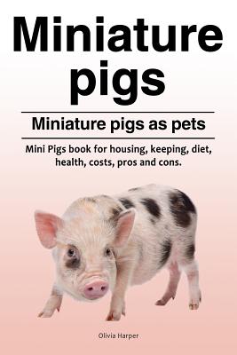 Miniature pigs. Miniature pigs as pets. Mini Pigs book for housing, keeping, diet, health, costs, pros and cons.