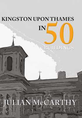 Kingston Upon Thames in 50 Buildings Cover Image